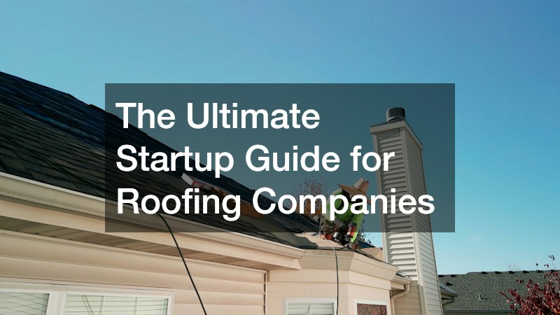 The Ultimate Startup Guide for Roofing Companies